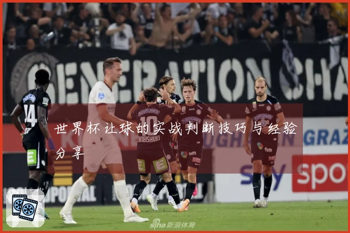 世界杯让球的实战判断技巧与经验分享
