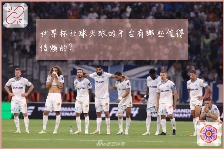 世界杯让球买球的平台有哪些值得信赖的？